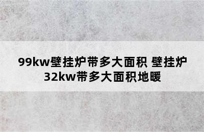 99kw壁挂炉带多大面积 壁挂炉32kw带多大面积地暖